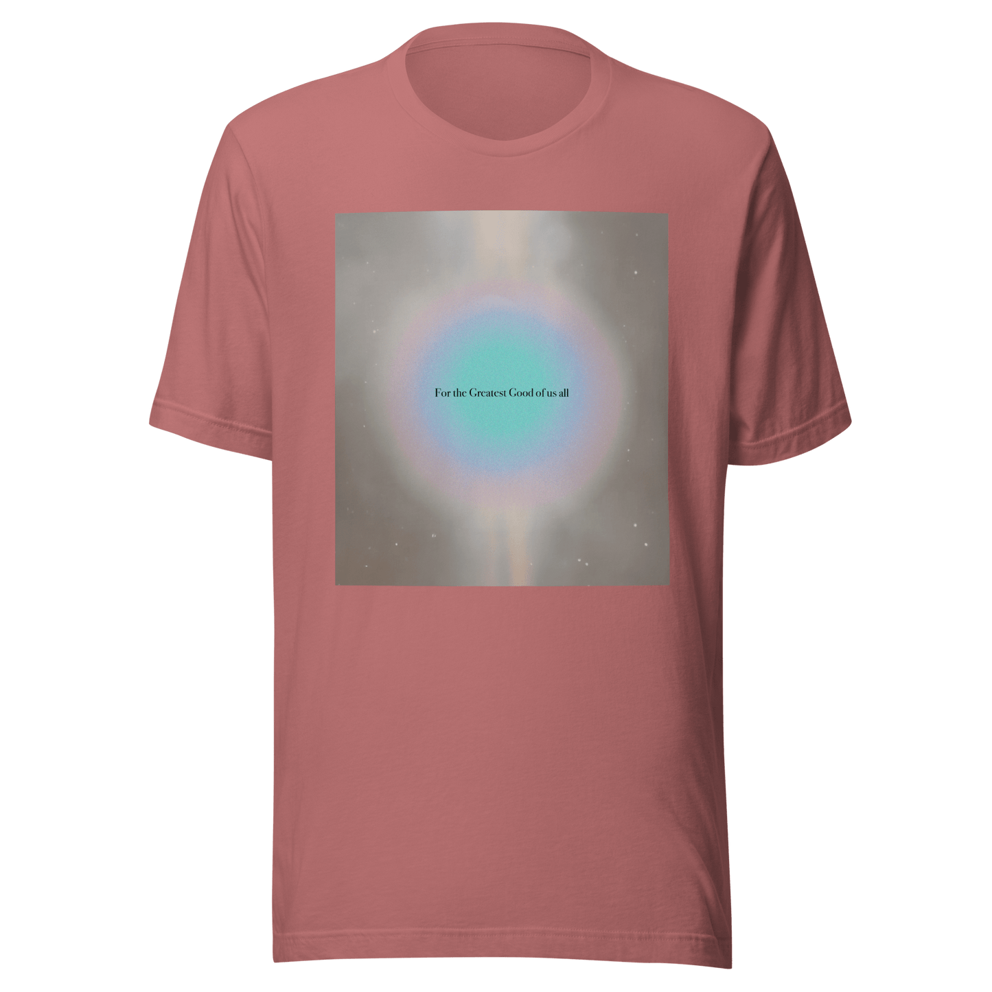 For The Greatest Good Of Us All T-Shirt - ROSALIE